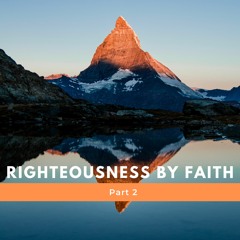 RIGHTEOUSNESS BY FAITH - PART 2