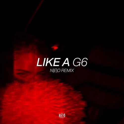 LIKE A G6 | N|E|O REMIX | FREE DL