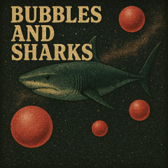 BUBBLES AND SHARKS