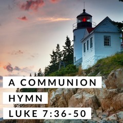 A Communion Hymn; Luke 7:36-50