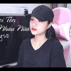 Đừng Gọi Tên Nhau Nữa - Thương Võ Võ ( Cover )