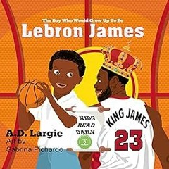 [ACCESS] EBOOK 📧 Lebron James #23: The Boy Who Would Grow Up To Be: Biographies For