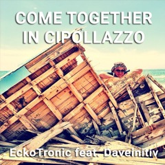 EckoTronic feat. Daveinitiv - Come Together In Cipollazzo-Mastered