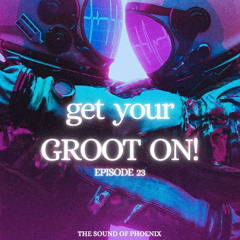 get your GROOT on! - Episode 23