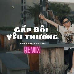 Gấp Đôi Yêu Thương Tuấn Hưng x Huy Lee Remix