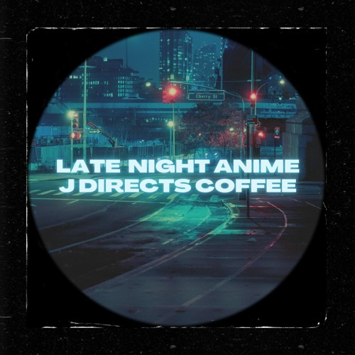 Stream Late Night Anime by J Directs Coffee | Listen online for free on  SoundCloud