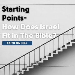 Starting Points- How Does Israel Fit In The Bible?