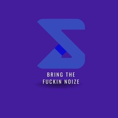 BRING THE FUCKIN NOIZE