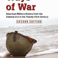 Read BOOK Download [PDF] Ways of War: American Military History from the Colonial Era to t