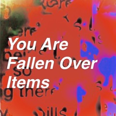 You are fallen over items