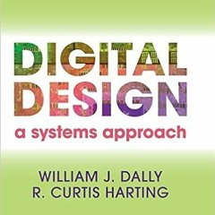 READ EBOOK EPUB KINDLE PDF Digital Design: A Systems Approach by William James DallyR