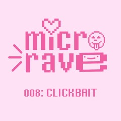 microrave 008: CLICKBAIT