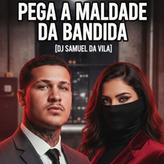 PEGA A MALDADE DA BANDIDA ((( DJ SAMUEL DA VILA )))