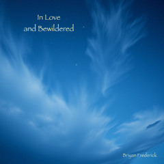 In Love and Bewildered (Briyan Frederick)