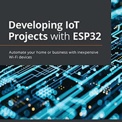 VIEW EBOOK 📩 Developing IoT Projects with ESP32: Automate your home or business with