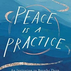 ❤️ Download Peace Is a Practice: An Invitation to Breathe Deep and Find a New Rhythm for Life by