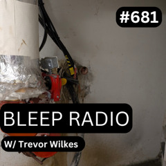 Bleep Radio #681 - Trevor Wilkes [Back-Up Tablet Mode]