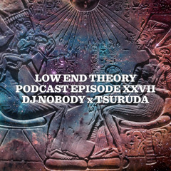 Low End Theory Podcast - Episode XXVII : DJ Nobody & Tsuruda