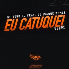 MT - EU CATUQUEI - BERO DJ E DJ ISAQUE GOMES PIQ DE VIX