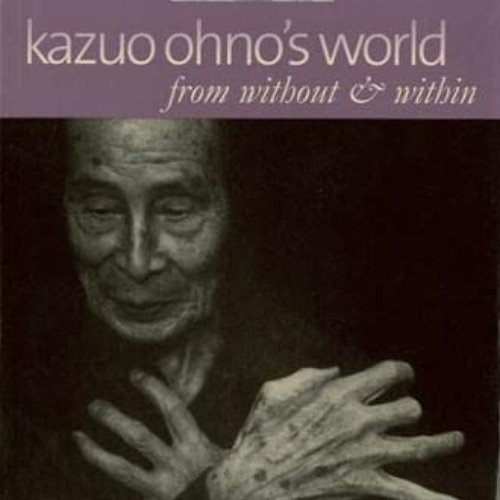 FREE EPUB 🧡 Kazuo Ohno's World: from without & within by  Kazuo Ohno,Yoshito Ohno,Jo