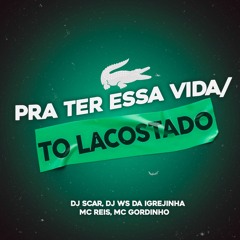 PRA TER ESSA VIDA / TO LACOSTADO - DJ SCAR, DJ WS DA IGREJINHA - Feat. MCs REIS & GORDINHO