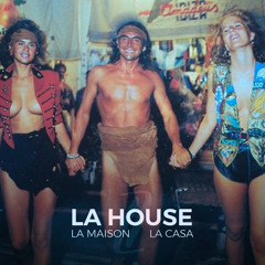 LA HOUSE, LA MAISON, LA CASA