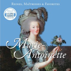 Marie-Antoinette - Reines, maîtresses et favorites