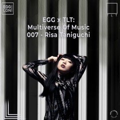 007 - Risa Taniguchi // EGG x TLT: Multiverse of Music