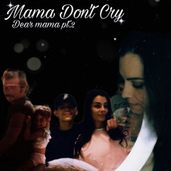 Mama Don’t Cry (Dear mama pt.2)