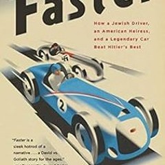 Access [EPUB KINDLE PDF EBOOK] Faster: How a Jewish Driver, an American Heiress, and a Legendary Car