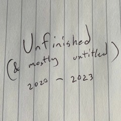 unfinished and mostly untitled 2020-2023