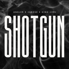 SHOTGUN(FREE DL) - Cerose x ANGLER x KING JIMS