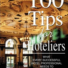 kindle 100 Tips for Hoteliers: What Every Successful Hotel Professional Needs to Know