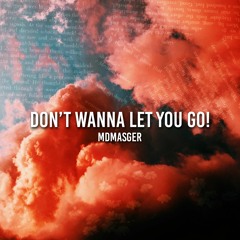 DON'T WANNA LET YOU GO!