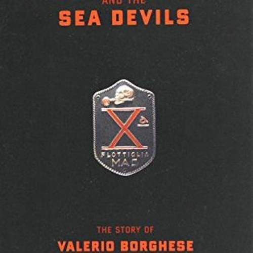 [FREE] KINDLE 💗 The Black Prince And The Sea Devils: The Story Of Valerio Borghese A