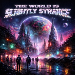 THE WORLD IS SLIGHTLY STRANGE