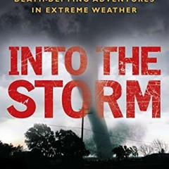 [Read] [PDF EBOOK EPUB KINDLE] Into the Storm: Violent Tornadoes, Killer Hurricanes, and Death-Defyi