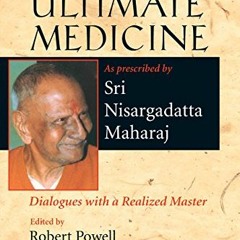 [PDF] ❤️ Read The Ultimate Medicine: Dialogues with a Realized Master by  I . Nisargadat  Mahara