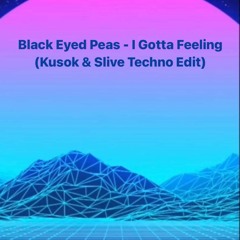 Black Eyed Peas - I Gotta Feeling (Kusok & Slive Techno Edit) // FREE DOWNLOAD