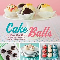 # Cake Balls: More Than 60 Delectable & Whimsical Sweet Spheres of Goodness BY: Dede Wilson (Au