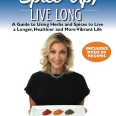 [Access] PDF 💓 Spice Up, Live Long: A guide to using herbs and spices to live a long