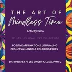 Access [EBOOK EPUB KINDLE PDF] The Art of Mindless Time: Relax, Journal, Color, Affir