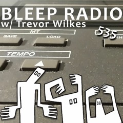 Bleep Radio #535 w/ Trevor Wilkes [Quick Quacks All Around]