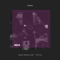 4NC¥ Radio 087 - SOMA - Fetus
