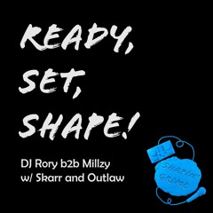 Ready, Set, Shape! - DJ Rory b2b Millzy w/ Skarr & Outlaw
