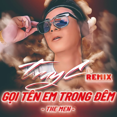 Gọi Tên Em Trong Đêm Remix - The Men ft. Tray C Remix