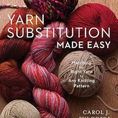 [Download] [epub]^^ Yarn Substitution Made Easy: Matching the Right Yarn to Any Knitting Patter