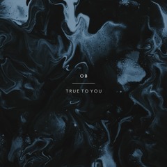 OB - True To You