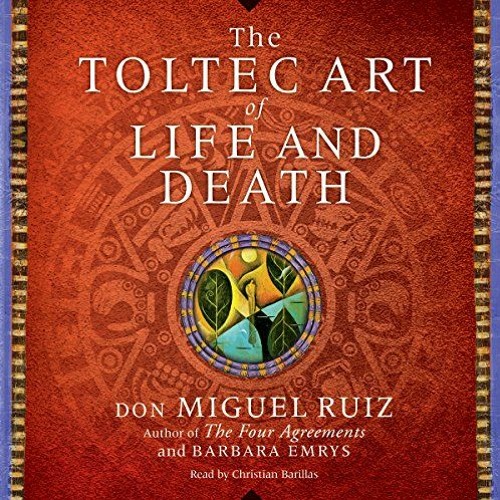 [READ] PDF 📩 The Toltec Art of Life and Death by  Barbara Emrys,Christian Barillas,D