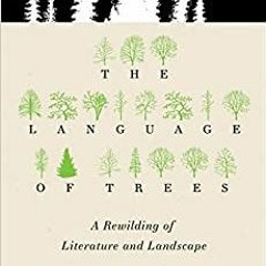 Pdf Read The Language Of Trees: A Rewilding Of Literature And Landscape By  Katie Holten (Author)
